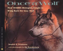 Once A Wolf: How Wildlife Biologists Fought to Bring Back the Gray Wolf - Stephen R. Swinburne, Jim Brandenburg