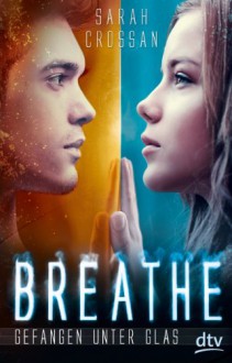 Breathe - Gefangen unter Glas - Sarah Crossan, Birgit Niehaus