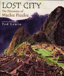 Lost City: The Discovery of Machu Picchu - Ted Lewin