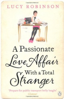 A Passionate Love Affair with a Total Stranger - Lucy Robinson