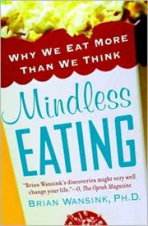 Mindless Eating: Why We Eat More Than We Think - Brian Wansink