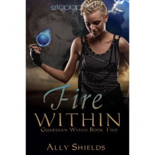 Fire Within (Guardian Witch, #2) - Ally Shields