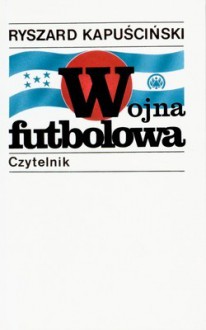 Wojna futbolowa - Ryszard Kapuściński