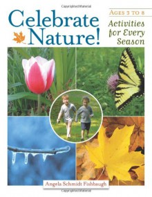 Celebrate Nature!: Activities for Every Season - Angela Schmidt Fishbaugh