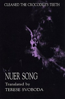 Cleaned the Crocodile's Teeth: Nuer Song - Terese Svoboda