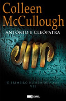 António e Cleópatra (O Primeiro Homem de Roma #7) - Colleen McCullough, Rute Rosa da Silva