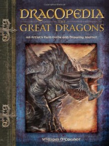 Dracopedia the Great Dragons: An Artist's Field Guide and Drawing Journal - William O'Connor