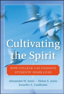 Cultivating the Spirit: How College Can Enhance Students' Inner Lives - Alexander W. Astin, Helen S. Astin, Jennifer A. Lindholm