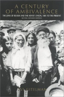 A Century of Ambivalence: The Jews of Russia and the Soviet Union, 1881 to the Presentsecond, Expanded Edition - Zvi Y. Gitelman, Yivo Institute for Jewish Research