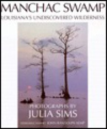 Manchac Swamp: Louisiana's Undiscovered Wilderness - Julia Sims, John R. Kemp