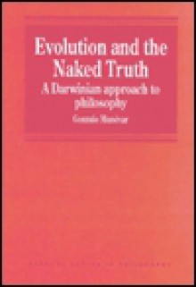 Evolution And The Naked Truth: A Darwinian Approach To Philosophy (Avebury Series In Philosophy) - Gonzalo Munévar