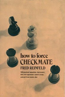 How to Force Checkmate - Fred Reinfeld