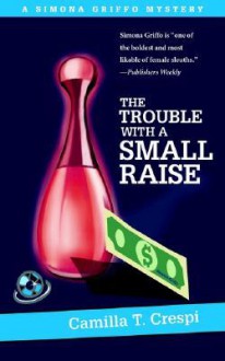 The Trouble with a Small Raise: A Simona Griffo Mystery - Camilla T. Crespi