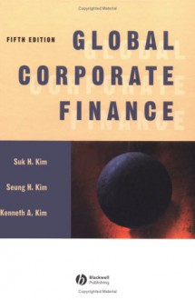 Global Corporate Finance: Text and Cases - Suk H. Kim, Seung H. Kim, Kenneth A. Kim