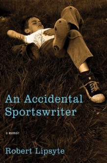 An Accidental Sportswriter: A Memoir - Robert Lipsyte