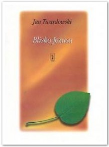 Blisko Jezusa - Jan Twardowski