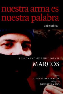 Nuestra Arma es Nuestra Palabra: Escritos Selectos (Spanish Edition) - Ana Carrigan, Subcomandante Marcos, Juana Ponce De Leon, José Saramago