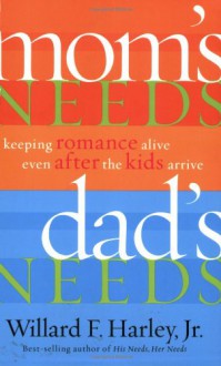 Mom's Needs, Dad's Needs: Keeping Romance Alive Even After the Kids Arrive - Willard F.Jr. Harley