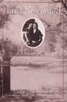 Tara Revisited: Women, War, & the Plantation Legend - Catherine Clinton