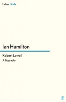 Robert Lowell: A Biography - Ian Hamilton