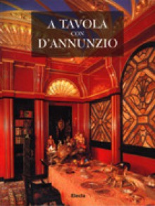 A tavola con D'Annunzio - Paola Sorge