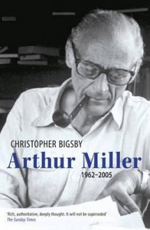 Arthur Miller: 1962-2005 - Christopher Bigsby