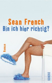 Bin Ich Hier Richtig?: Roman - Sean French