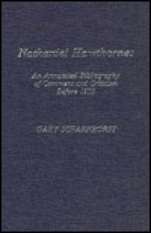 Nathaniel Hawthorne: An Annotated Bibliography of Comment and Criticism Before 1900 - Gary Scharnhorst