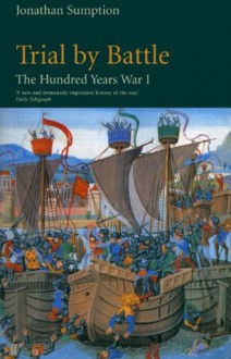 Hundred Years War Vol 1: Trial by Battle: Trial by Battle v. 1 - Jonathan Sumption