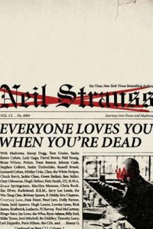 Everyone Loves You When You're Dead: Journeys into Fame and Madness - Neil Strauss