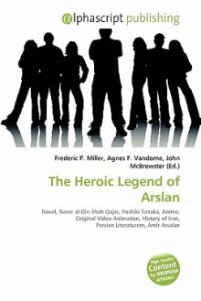 The Heroic Legend of Arslan - Agnes F. Vandome, John McBrewster, Sam B Miller II