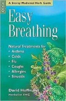 Easy Breathing: Natural Treatments for Asthma, Colds, Flu, Coughs, Allergies, and Sinusitis - David Hoffmann