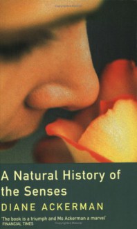 A Natural History of the Senses - Diane Ackerman