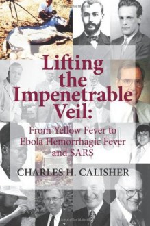 Lifting the Impenetrable Veil: From Yellow Fever to Ebola Hemorrhagic Fever & SARS - Charles H. Calisher