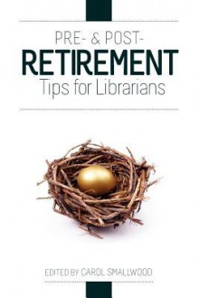 Pre- And Post-Retirement Tips for Librarians - Carol Smallwood