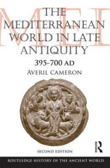 The Mediterranean World in Late Antiquity: Ad 395-700 - Averil Cameron