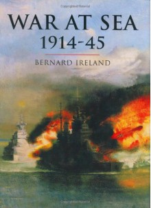 War at Sea 1914-45 - Bernard Ireland