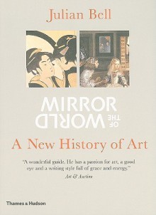 Mirror of the World: A New History of Art - Julian Bell