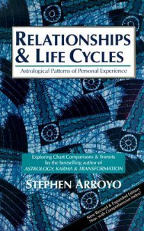 Relationships and Life Cycles: Astrological Patterns of Personal Experience - Stephen Arroyo