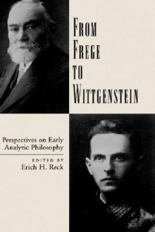 From Frege to Wittgenstein: Perspectives on Early Analytic Philosophy - Erich H. Reck