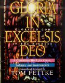 Gloria in Excelsis Deo: A Christmas Work for Choir, Soloists, and Instruments - Tom Fettke