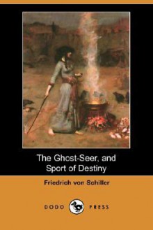 The Ghost-Seer, and Sport of Destiny (Dodo Press) - Friedrich von Schiller