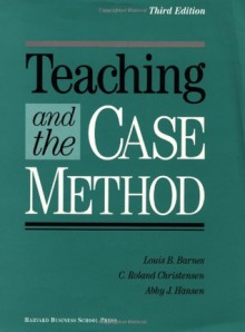 Teaching and the Case Method: Text, Cases, and Readings - Louis B. Barnes, C. Roland Christensen, Abby J. Hansen