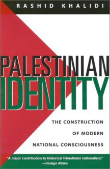 Palestinian Identity: The Construction of Modern National Consciousness - Rahhid Khalidi