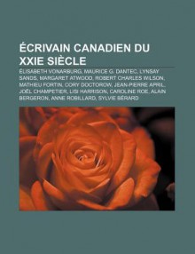 Crivain Canadien Du Xxie Si Cle: Lisabeth Vonarburg, Maurice G. Dantec, Lynsay Sands, Margaret Atwood, Robert Charles Wilson, Mathieu Fortin - Source Wikipedia