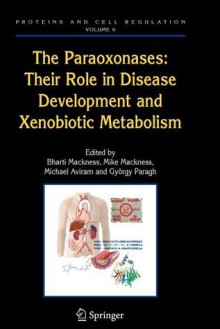 The Paraoxonases: Their Role in Disease Development and Xenobiotic Metabolism (Proteins and Cell Regulation) - Bharti Mackness, Mike Mackness, Michael Aviram, Gyxf6rgy Paragh