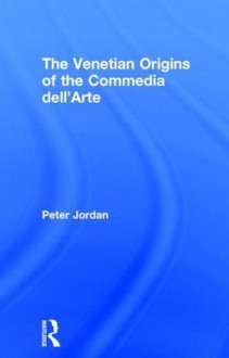 The Venetian Origins of the Commedia Dell'arte - Peter Jordan