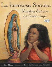 La hermosa Senora: Nuestra Senora de Guadalupe - Pat Mora, Steve Johnson, Lou Fancher, Adriana Dominguez