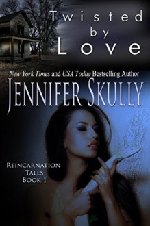 Twisted by Love: Reincarnation Tales, Book 1 (Volume 1) - Jennifer Skully, Jasmine Haynes