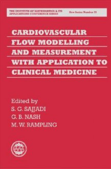 Cardiovascular Flow Modelling and Measurement with Application to Clinical Medicine - S.G. Sajjadi, G.B. Nash, M.W. Rampling